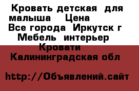 Кровать детская  для малыша  › Цена ­ 2 700 - Все города, Иркутск г. Мебель, интерьер » Кровати   . Калининградская обл.